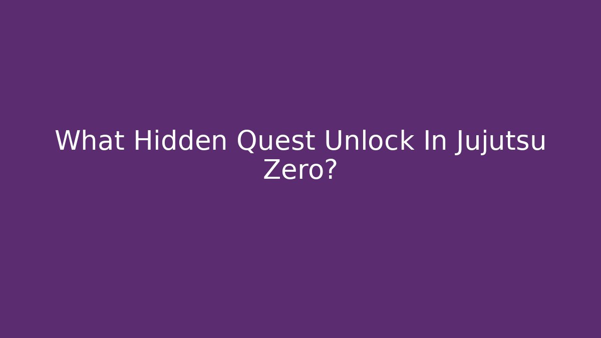 What Hidden Quest Unlock In Jujutsu Zero?
