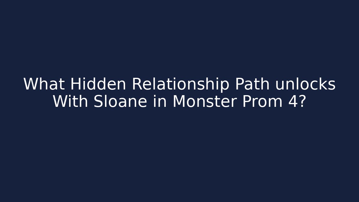 What Hidden Relationship Path unlocks With Sloane in Monster Prom 4?