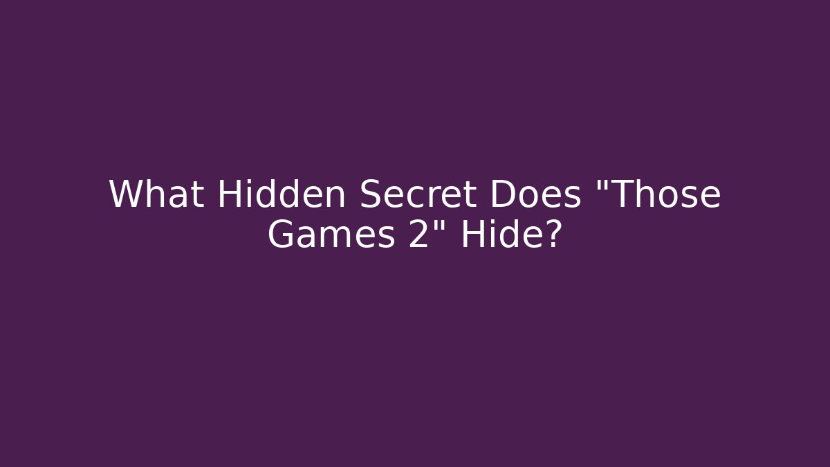 What Hidden Secret Does "Those Games 2" Hide?