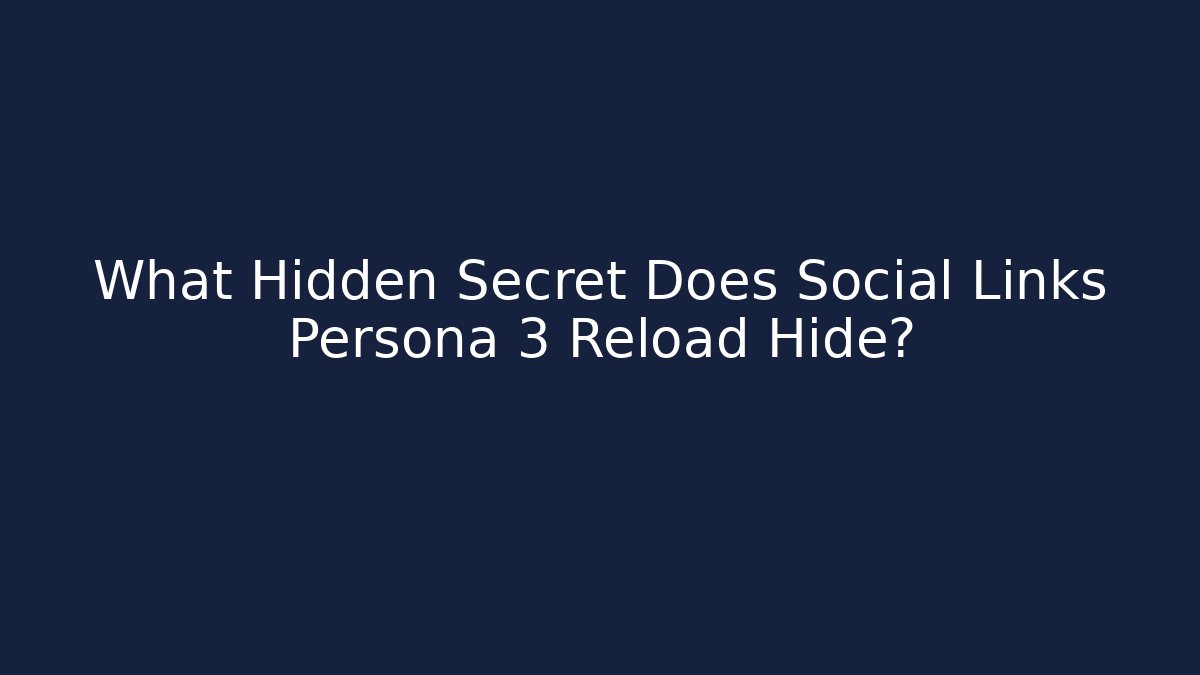 What Hidden Secret Does Social Links Persona 3 Reload Hide?