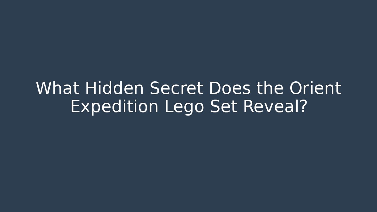 What Hidden Secret Does the Orient Expedition Lego Set Reveal?