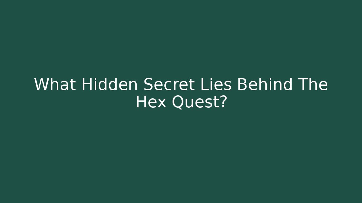 What Hidden Secret Lies Behind The Hex Quest?