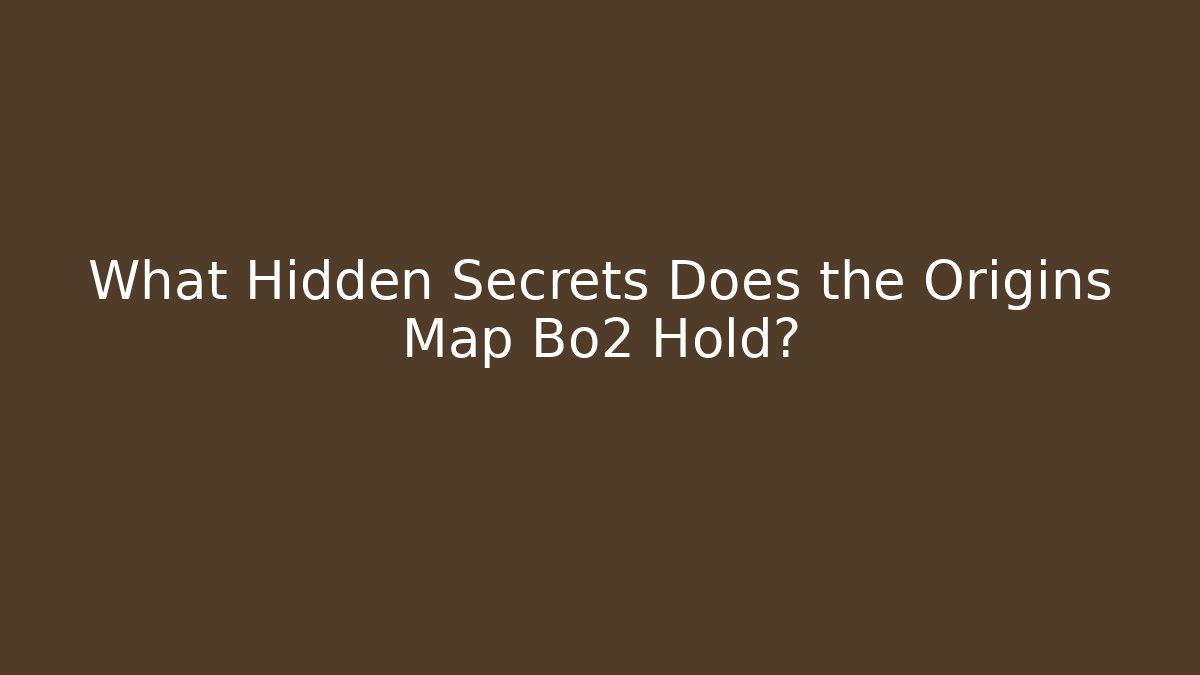 What Hidden Secrets Does the Origins Map Bo2 Hold?
