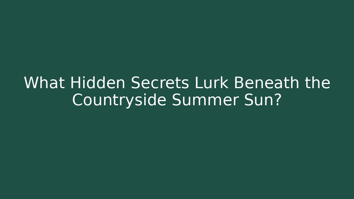 What Hidden Secrets Lurk Beneath the Countryside Summer Sun?
