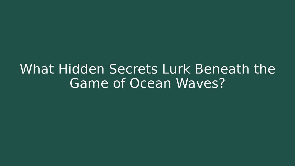 What Hidden Secrets Lurk Beneath the Game of Ocean Waves?