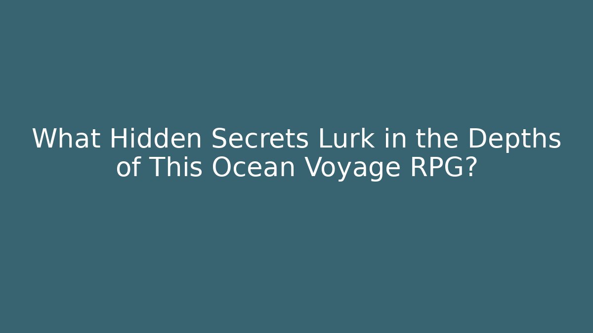 What Hidden Secrets Lurk in the Depths of This Ocean Voyage RPG?