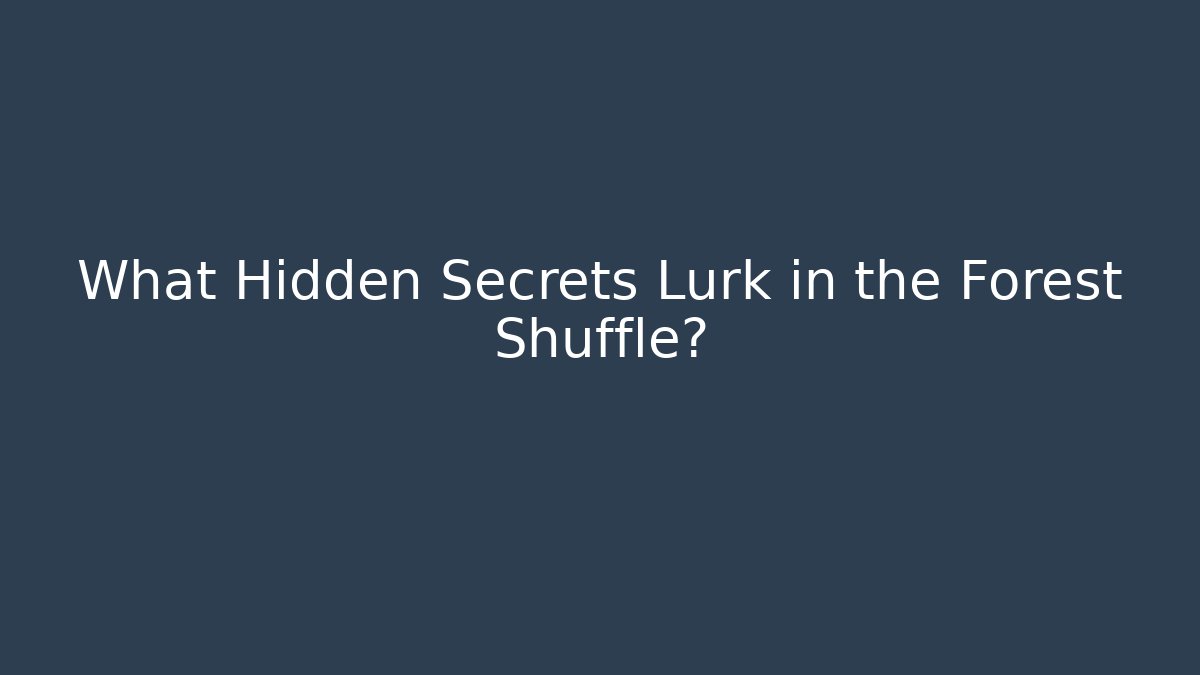 What Hidden Secrets Lurk in the Forest Shuffle?
