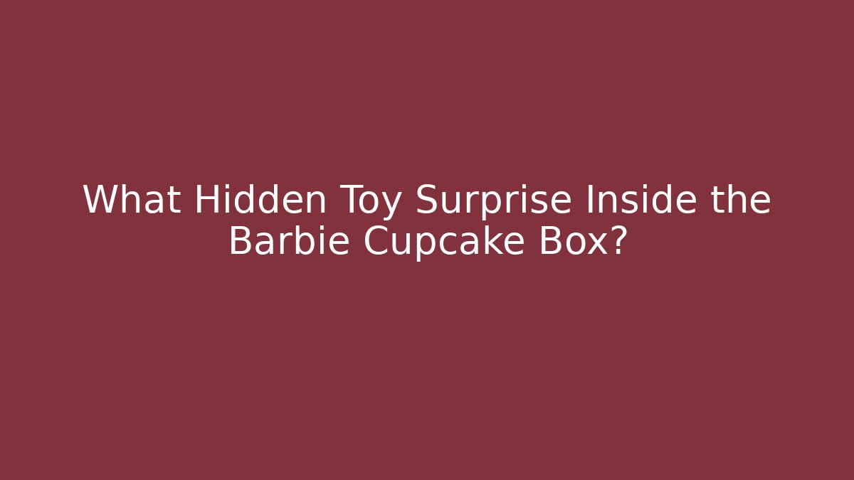 What Hidden Toy Surprise Inside the Barbie Cupcake Box?