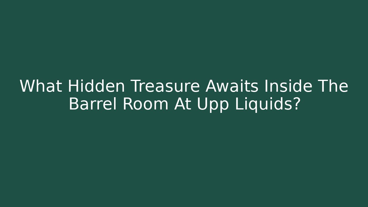 What Hidden Treasure Awaits Inside The Barrel Room At Upp Liquids?