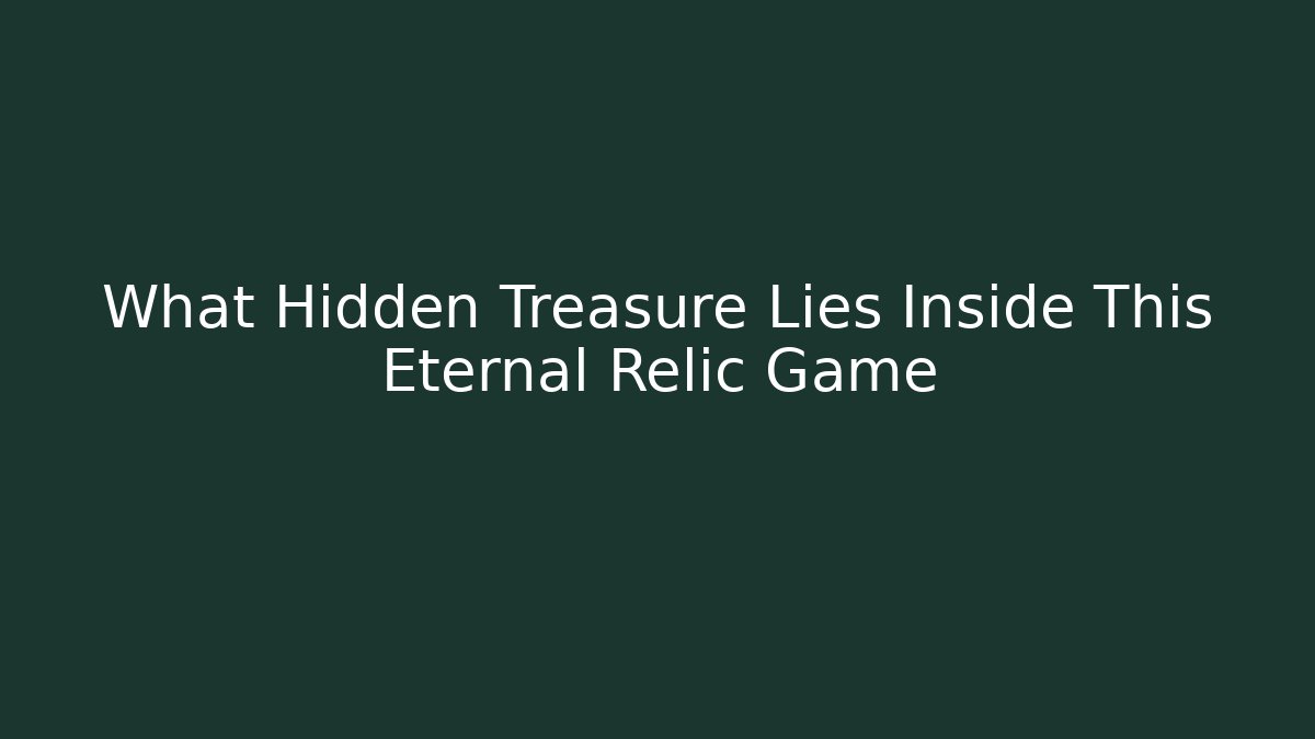 What Hidden Treasure Lies Inside This Eternal Relic Game