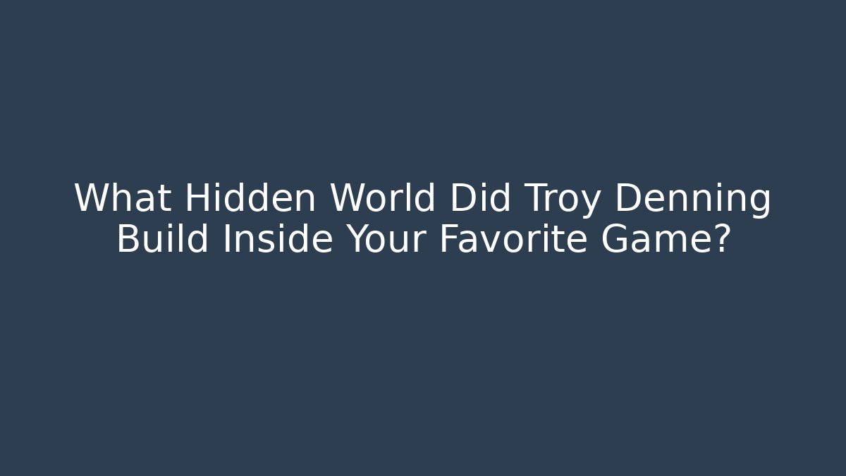 What Hidden World Did Troy Denning Build Inside Your Favorite Game?