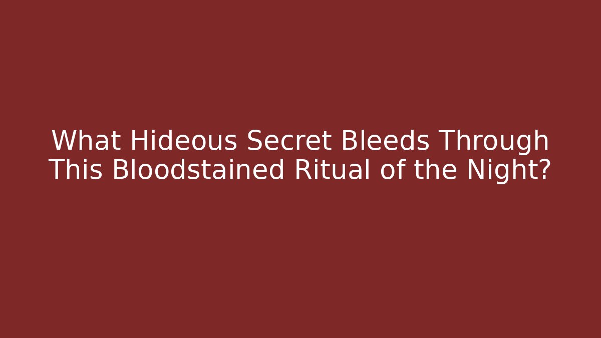 What Hideous Secret Bleeds Through This Bloodstained Ritual of the Night?