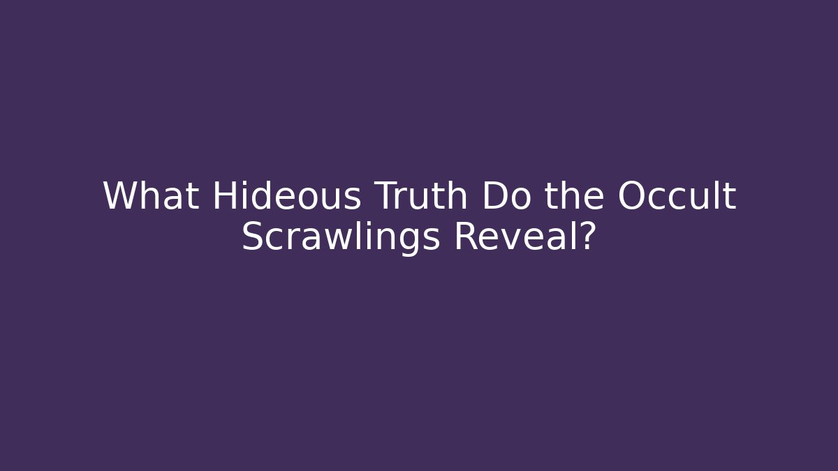 What Hideous Truth Do the Occult Scrawlings Reveal?