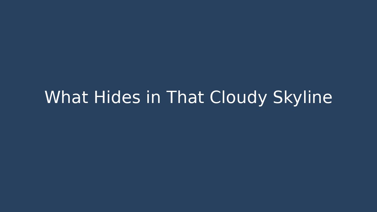What Hides in That Cloudy Skyline