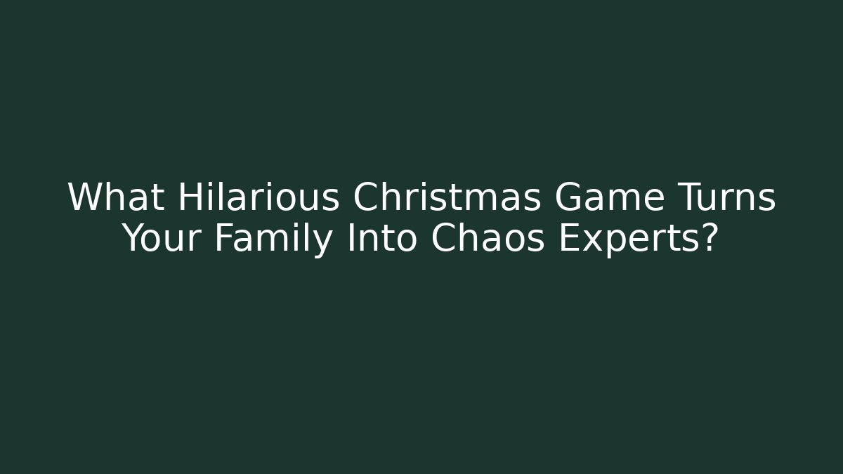 What Hilarious Christmas Game Turns Your Family Into Chaos Experts?