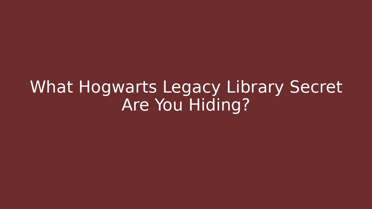 What Hogwarts Legacy Library Secret Are You Hiding?