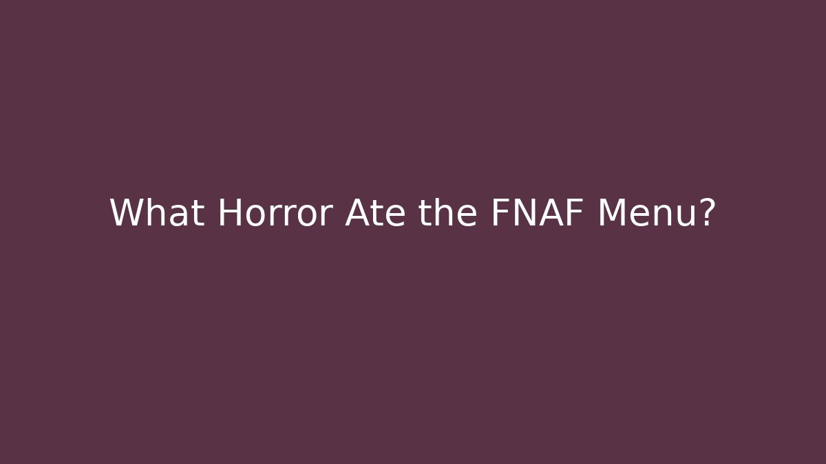 What Horror Ate the FNAF Menu?