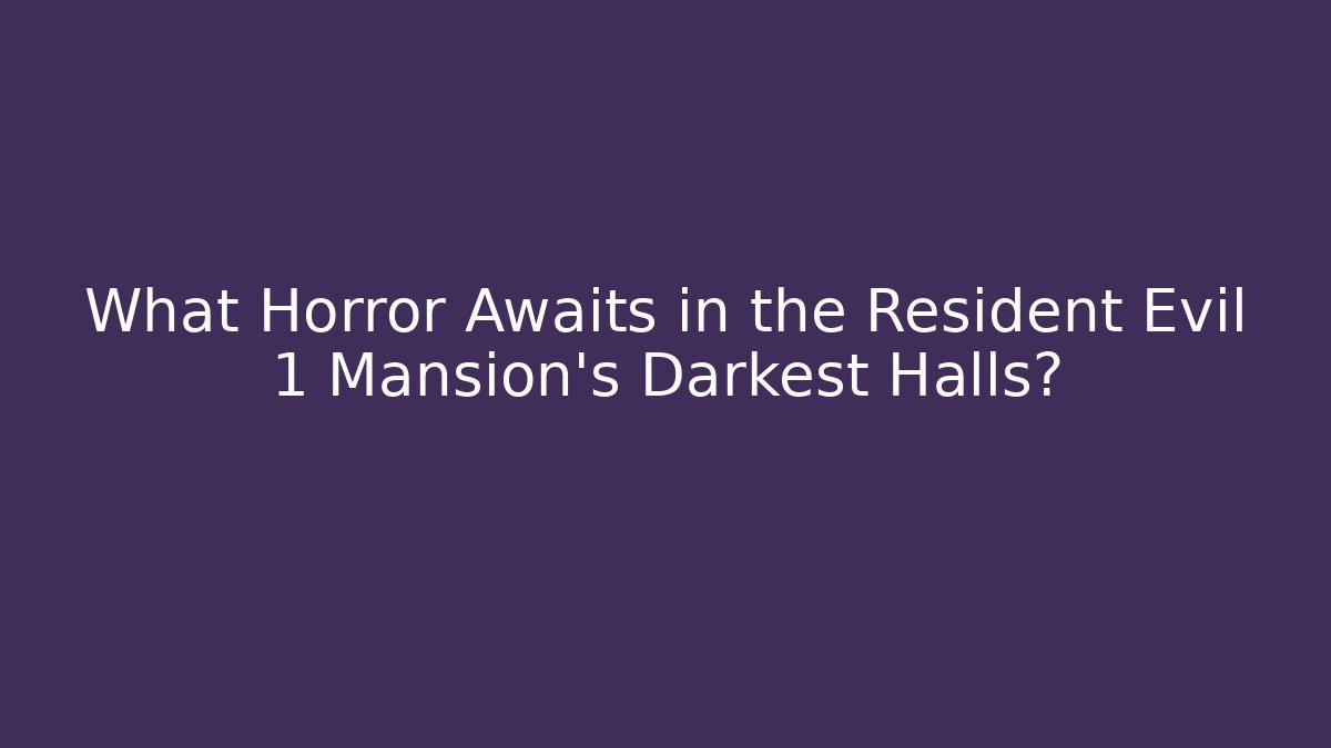 What Horror Awaits in the Resident Evil 1 Mansion's Darkest Halls?