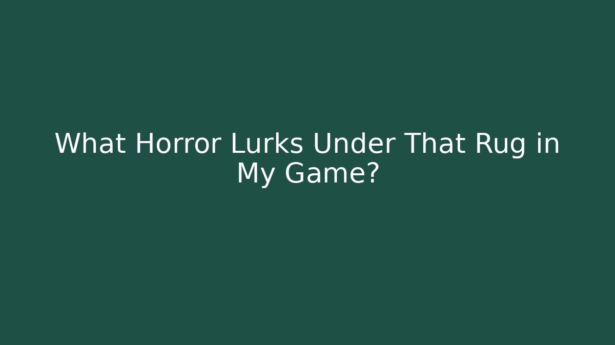 What Horror Lurks Under That Rug in My Game? - Felix Cat Insurance