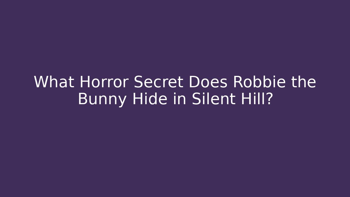 What Horror Secret Does Robbie the Bunny Hide in Silent Hill?