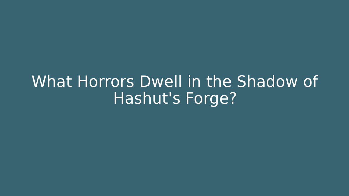 What Horrors Dwell in the Shadow of Hashut's Forge?