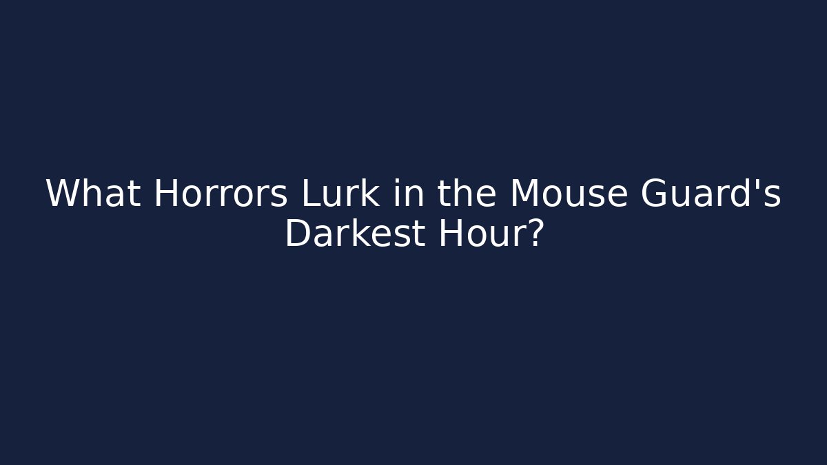 What Horrors Lurk in the Mouse Guard's Darkest Hour?