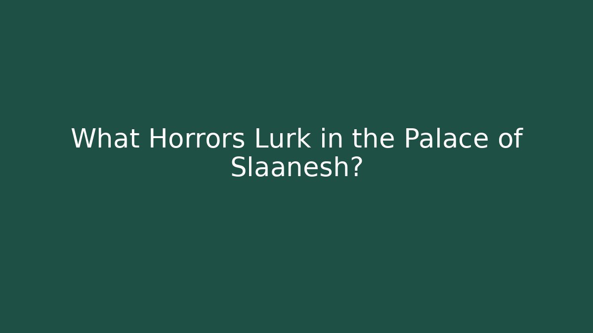 What Horrors Lurk in the Palace of Slaanesh?