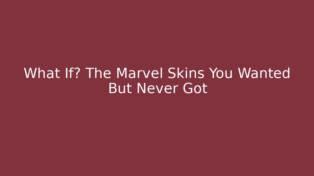 What If? The Marvel Skins You Wanted But Never Got
