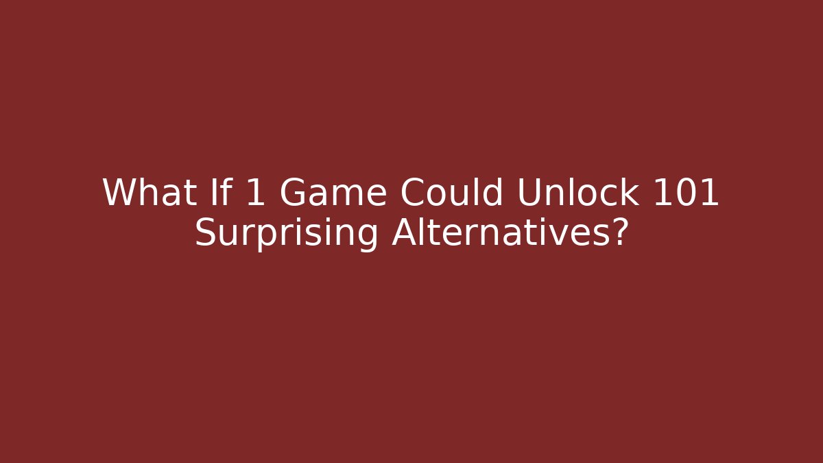 What If 1 Game Could Unlock 101 Surprising Alternatives?