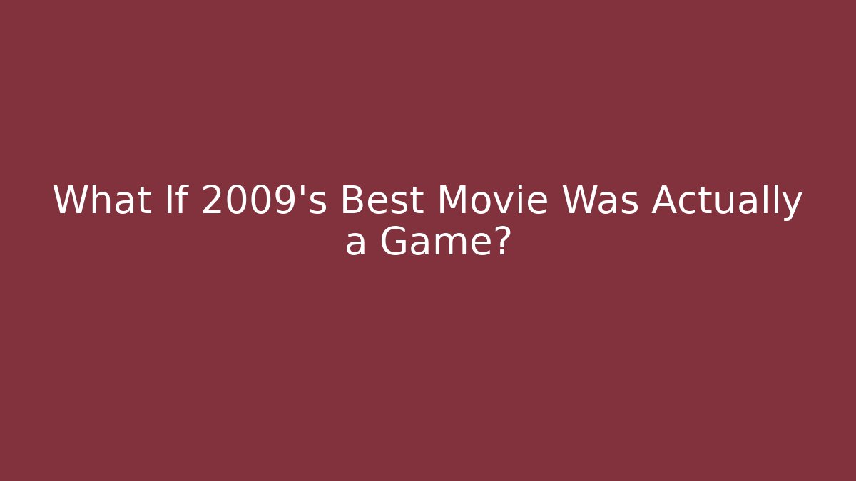 What If 2009's Best Movie Was Actually a Game?