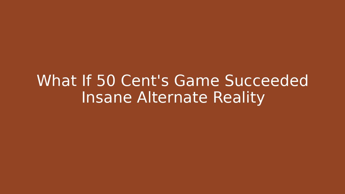 What If 50 Cent's Game Succeeded Insane Alternate Reality