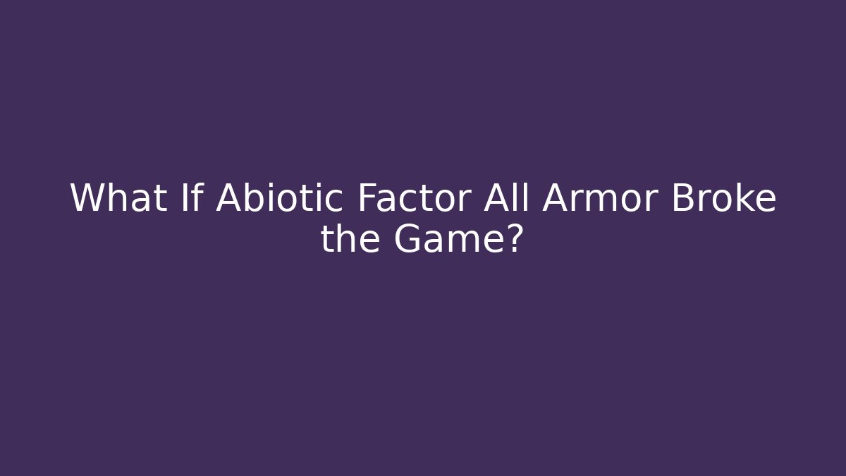 What If Abiotic Factor All Armor Broke the Game?