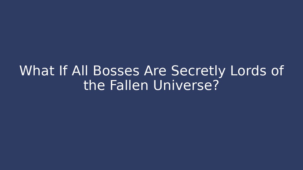 What If All Bosses Are Secretly Lords of the Fallen Universe?
