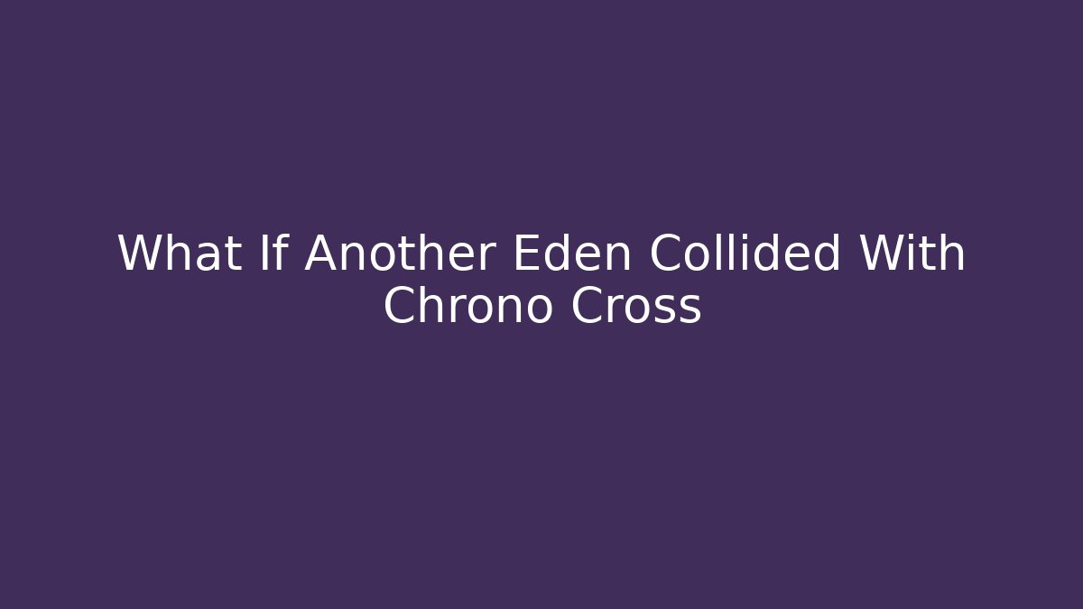 What If Another Eden Collided With Chrono Cross