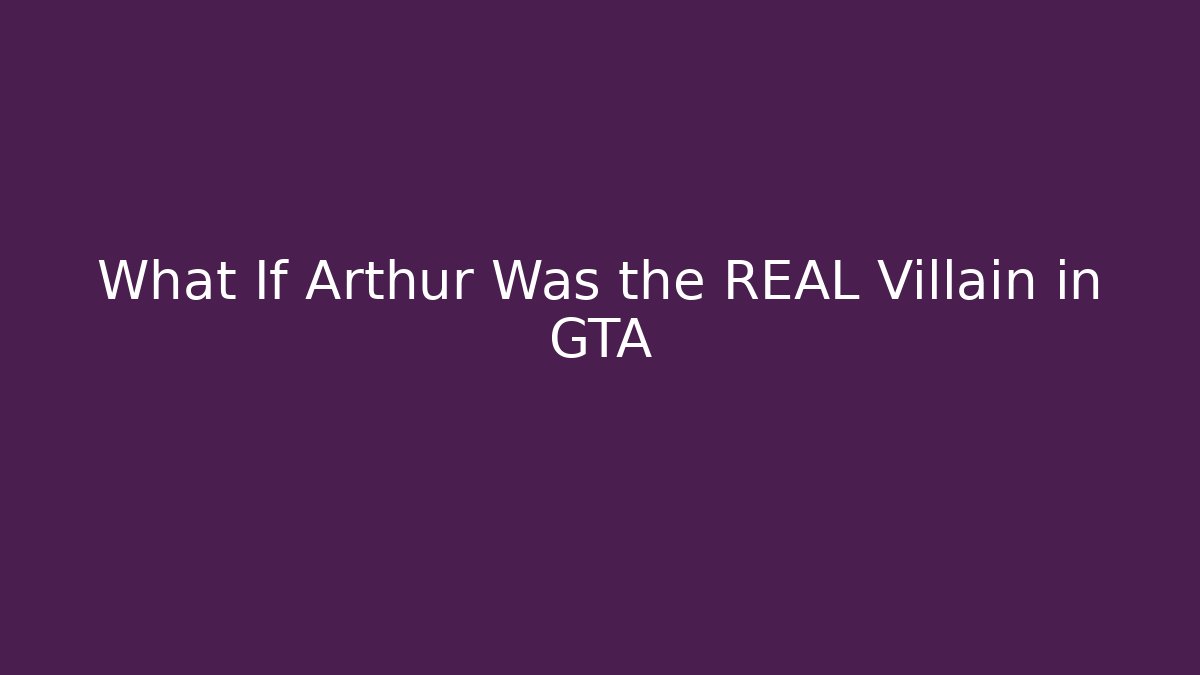 What If Arthur Was the REAL Villain in GTA