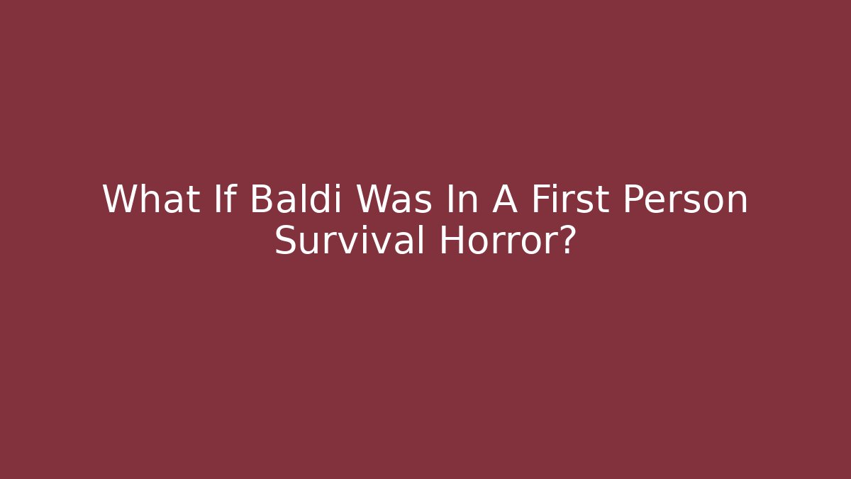 What If Baldi Was In A First Person Survival Horror?