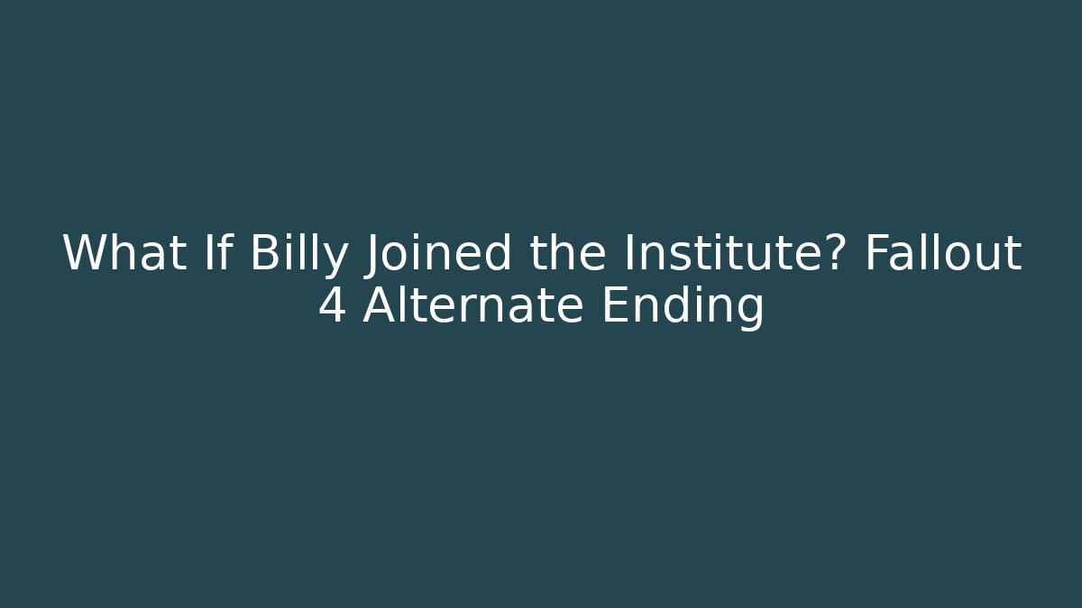 What If Billy Joined the Institute? Fallout 4 Alternate Ending