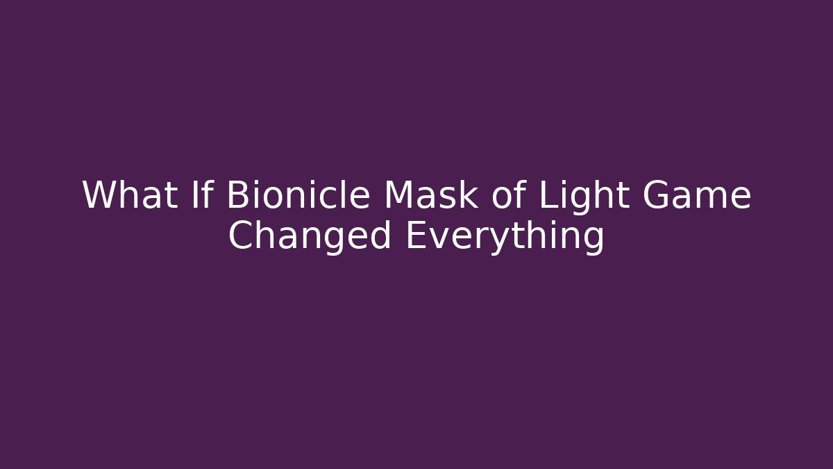 What If Bionicle Mask of Light Game Changed Everything - Felix Cat Insurance
