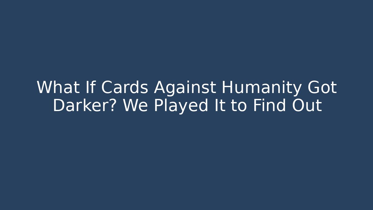 What If Cards Against Humanity Got Darker? We Played It to Find Out - Felix Cat Insurance