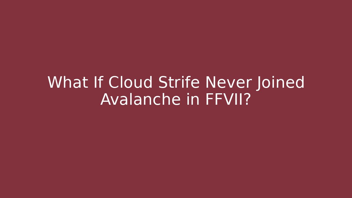 What If Cloud Strife Never Joined Avalanche in FFVII?