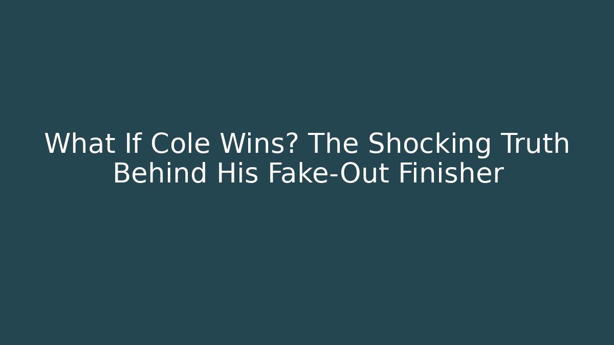 What If Cole Wins? The Shocking Truth Behind His Fake-Out Finisher