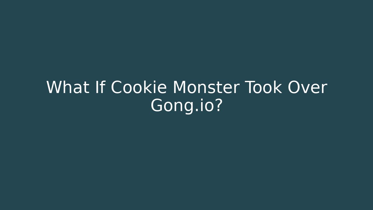 What If Cookie Monster Took Over Gong.io?
