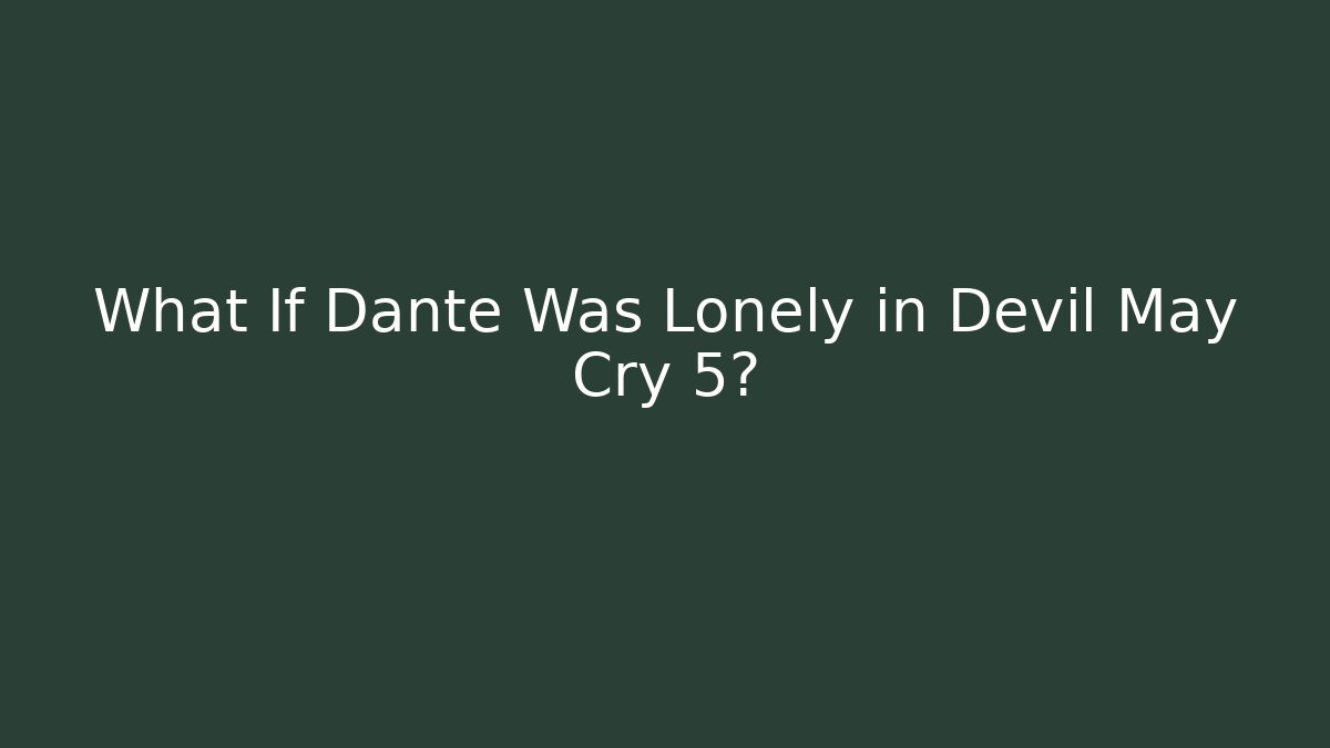 What If Dante Was Lonely in Devil May Cry 5?