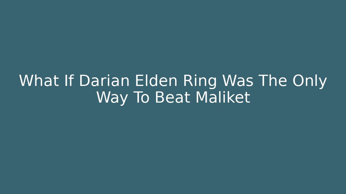 What If Darian Elden Ring Was The Only Way To Beat Maliket