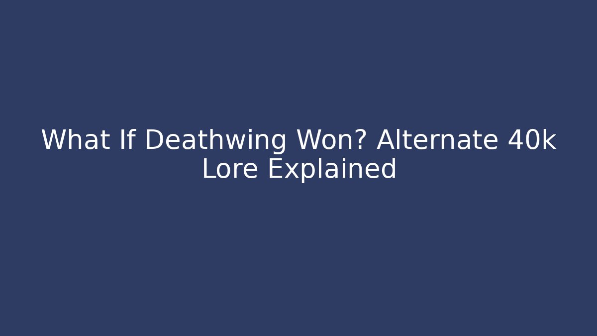What If Deathwing Won? Alternate 40k Lore Explained