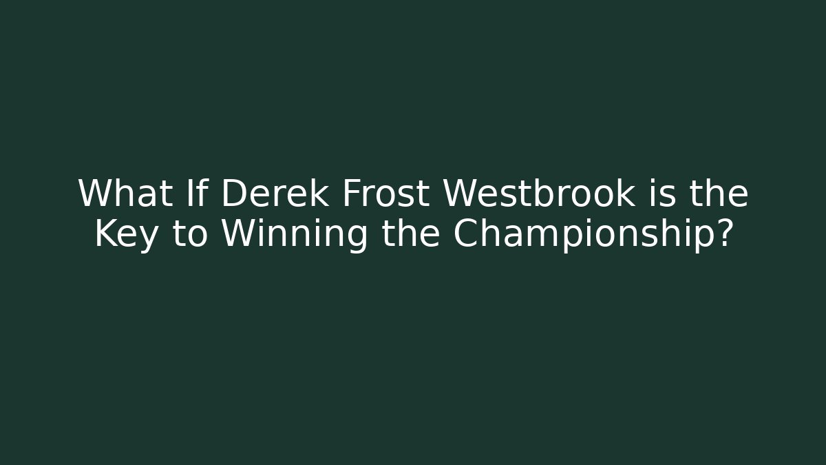 What If Derek Frost Westbrook is the Key to Winning the Championship?