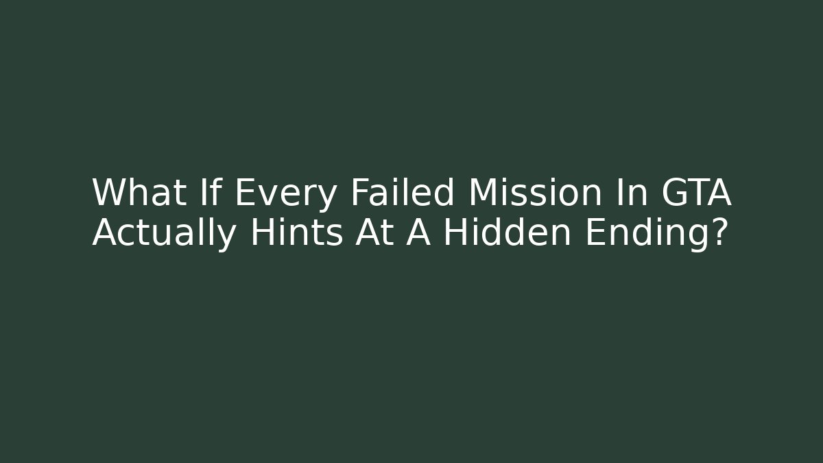 What If Every Failed Mission In GTA Actually Hints At A Hidden Ending?