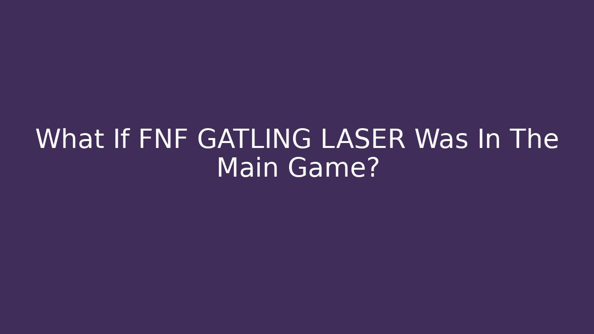 What If FNF GATLING LASER Was In The Main Game?