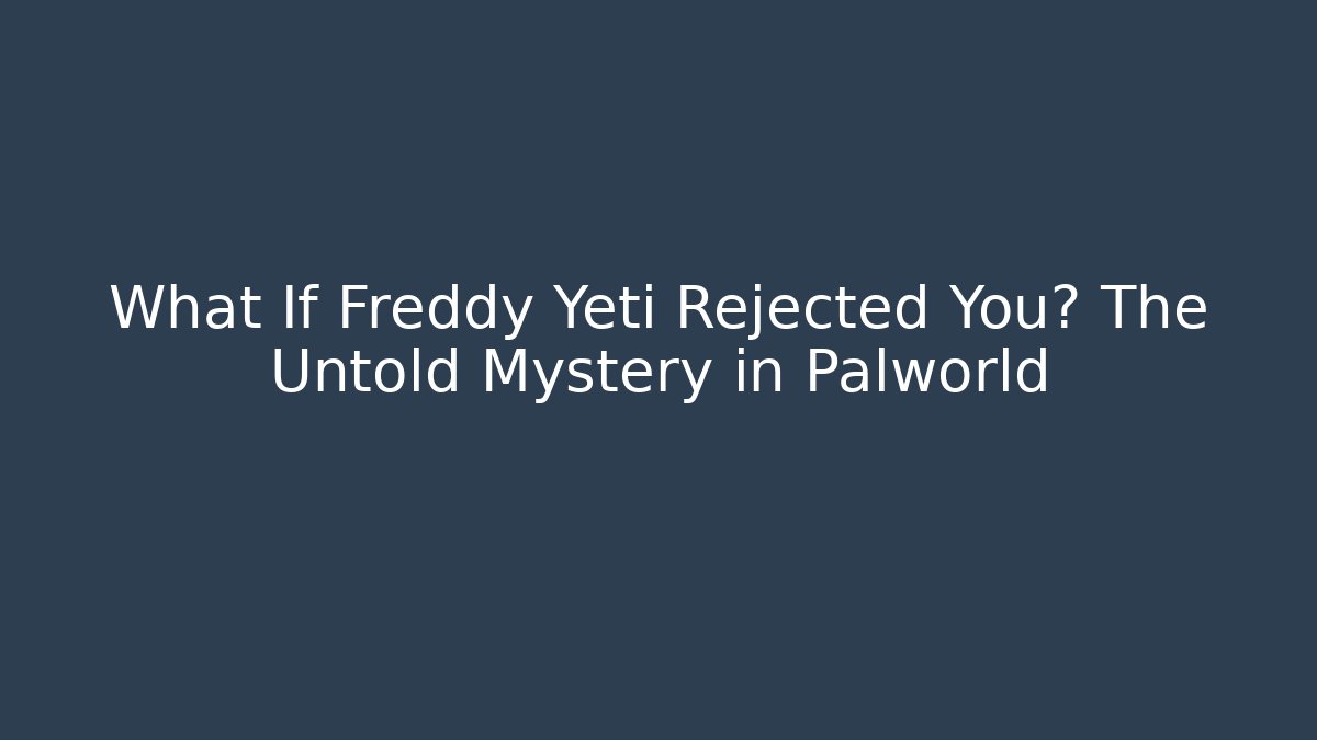 What If Freddy Yeti Rejected You? The Untold Mystery in Palworld
