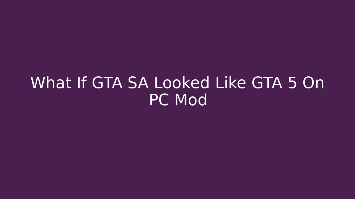 What If GTA SA Looked Like GTA 5 On PC Mod
